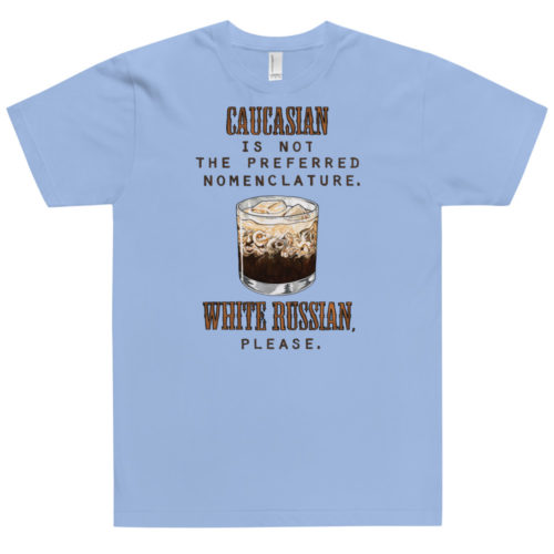 A baby blue t-shirt with the words Caucasian is not the preferred nomenclature. White Russian please. A play on quotes and themes from the movie The Big Lebowski. Designed by Kenny Velez